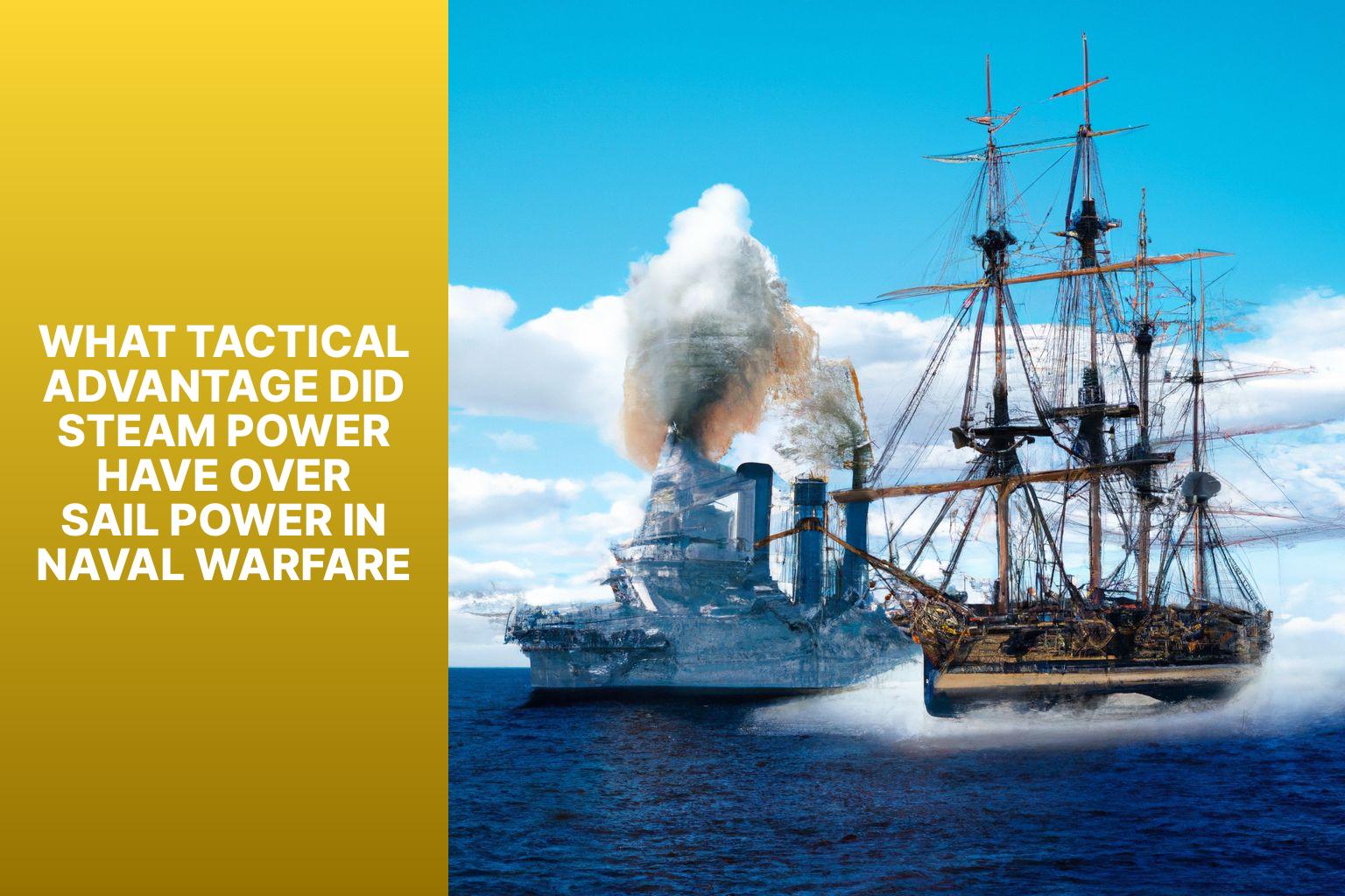 Steam Power vs. Sail Power: Unveiling the Tactical Advantages in Naval Warfare