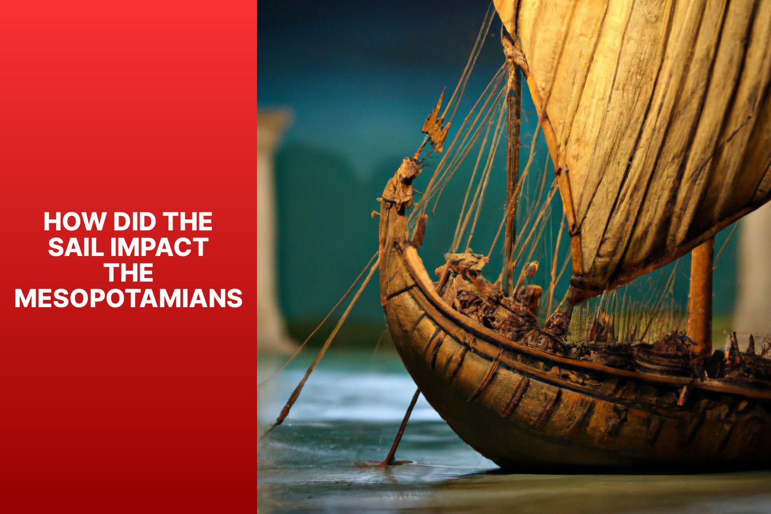 The Sail’s Impact on Mesopotamians: Exploring the Revolutionary Influence of Sailing