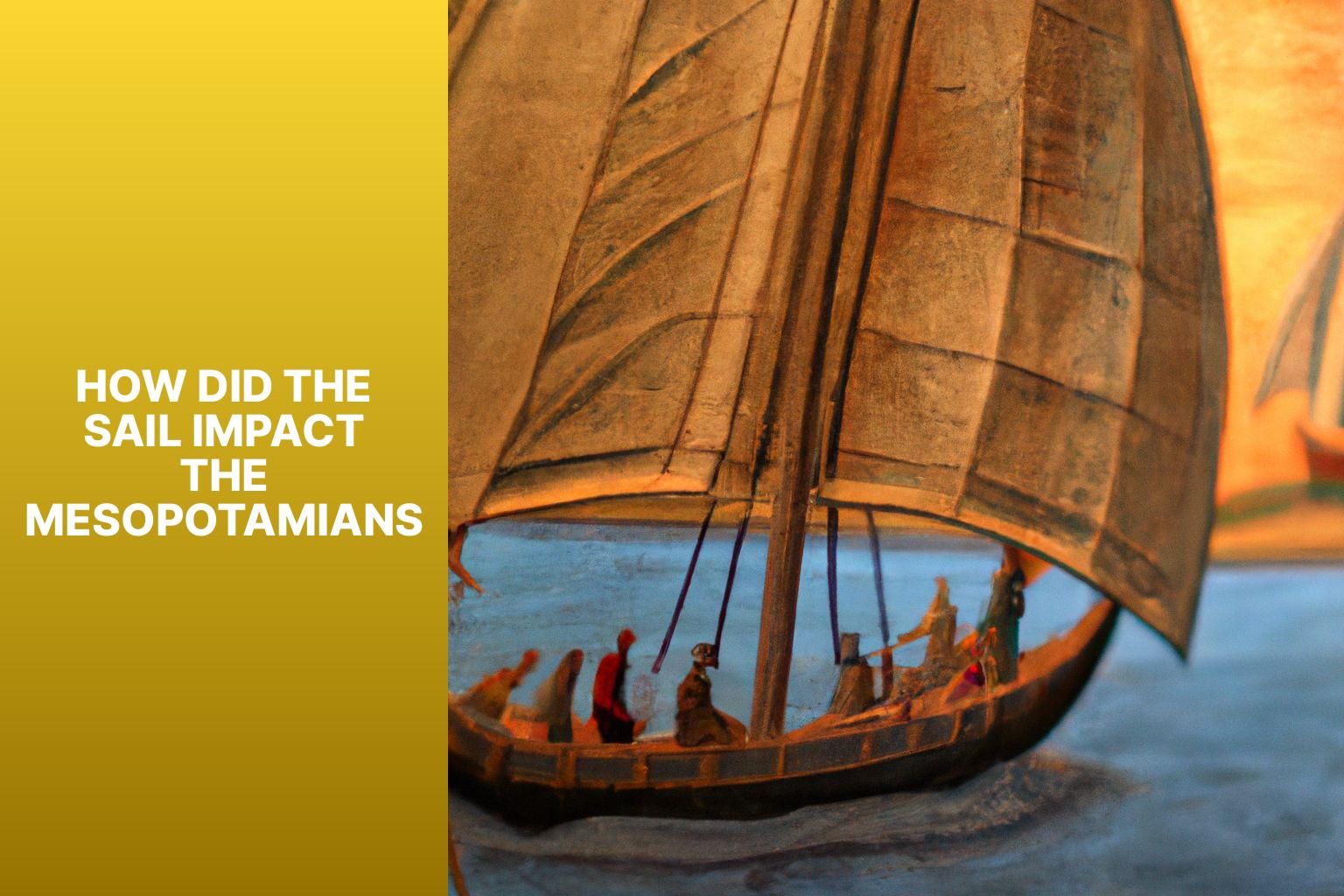 The Significance of Sail Technology for Mesopotamians: An Impactful Analysis