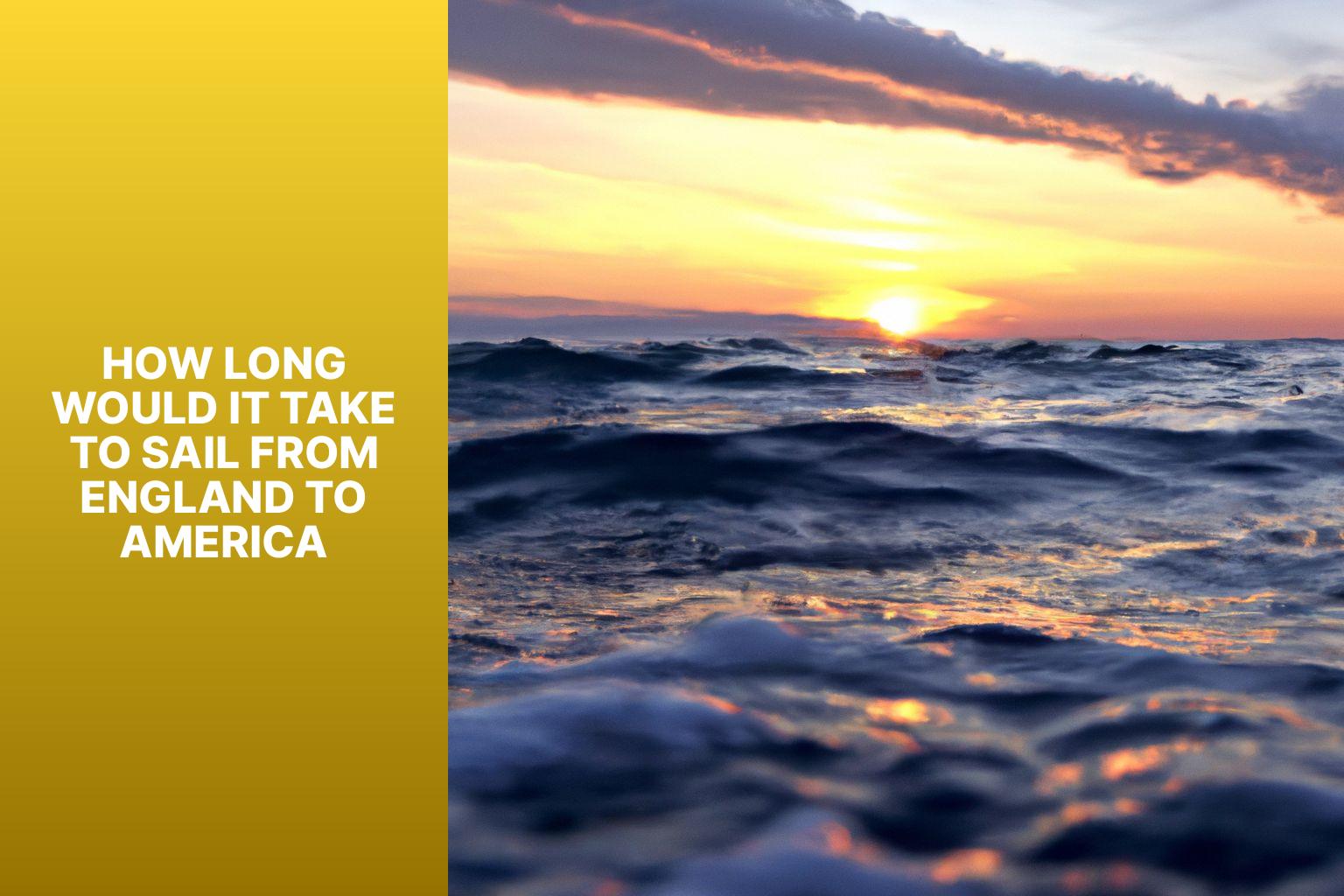 Sailing Time from England to America: Discover How Long It Would Take!